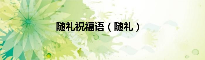 随礼祝福语（随礼）