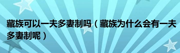 藏族可以一夫多妻制吗（藏族为什么会有一夫多妻制呢）