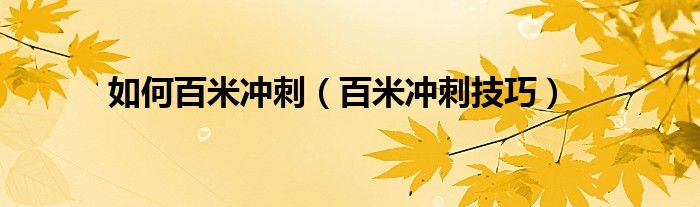 如何百米冲刺（百米冲刺技巧）