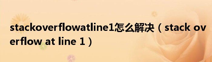 stackoverflowatline1怎么解决(stack overflow at line 1)