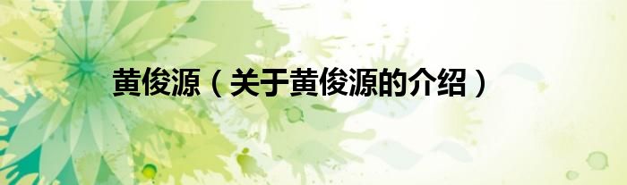 黄俊源（关于黄俊源的介绍）