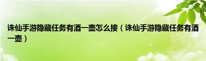诛仙手游隐藏任务有酒一壶怎么接（诛仙手游隐藏任务有酒一壶）
